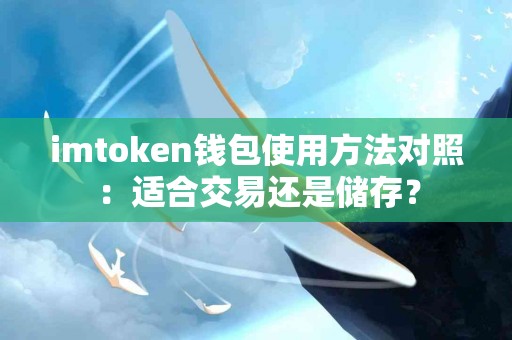 imtoken钱包使用方法对照：适合交易还是储存？
