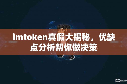 imtoken真假大揭秘，优缺点分析帮你做决策