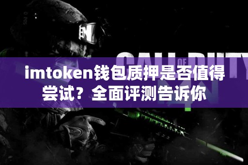 imtoken钱包质押是否值得尝试？全面评测告诉你