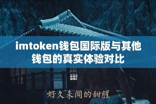 imtoken钱包国际版与其他钱包的真实体验对比