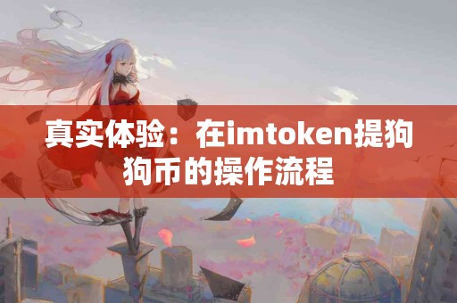 真实体验：在imtoken提狗狗币的操作流程