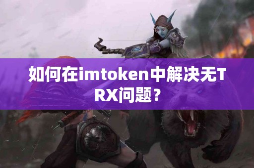 如何在imtoken中解决无TRX问题？