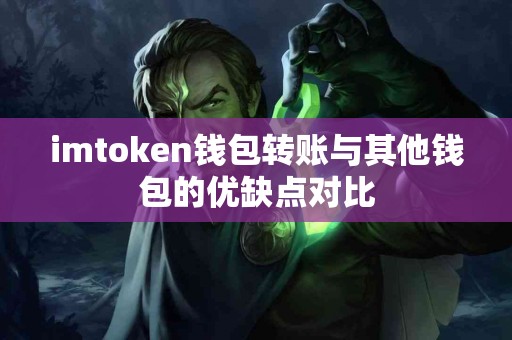 imtoken钱包转账与其他钱包的优缺点对比
