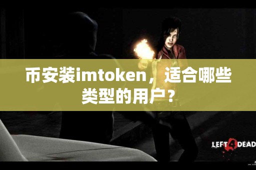 币安装imtoken，适合哪些类型的用户？