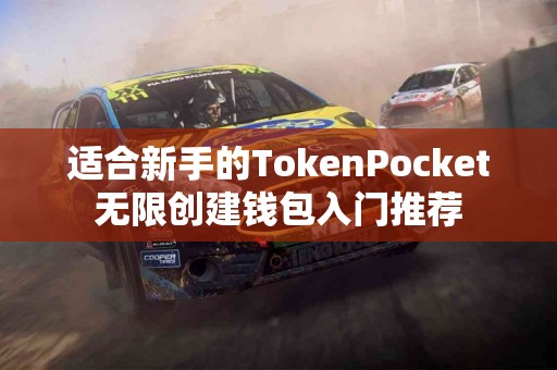 适合新手的TokenPocket无限创建钱包入门推荐