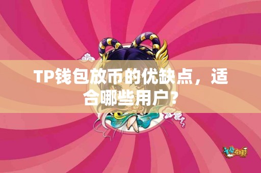 TP钱包放币的优缺点，适合哪些用户？