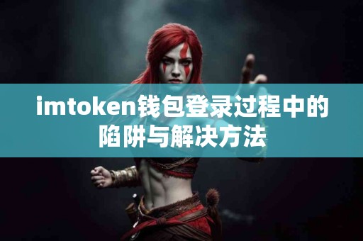 imtoken钱包登录过程中的陷阱与解决方法