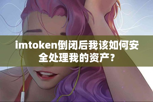 imtoken倒闭后我该如何安全处理我的资产？