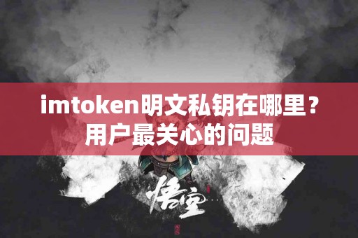 imtoken明文私钥在哪里？用户最关心的问题