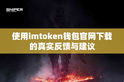 使用imtoken钱包官网下载的真实反馈与建议