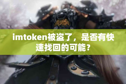 imtoken被盗了，是否有快速找回的可能？