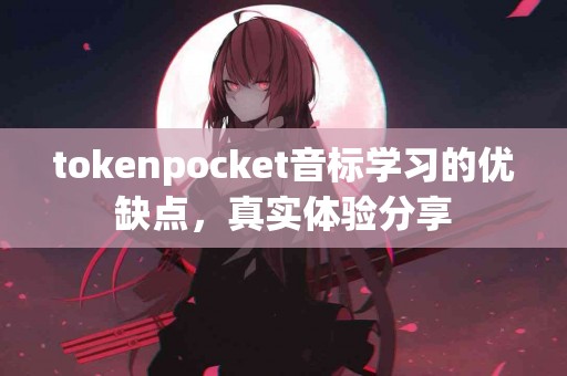 tokenpocket音标学习的优缺点，真实体验分享