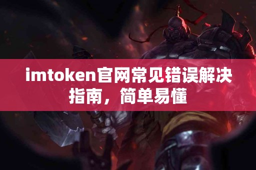 imtoken官网常见错误解决指南，简单易懂