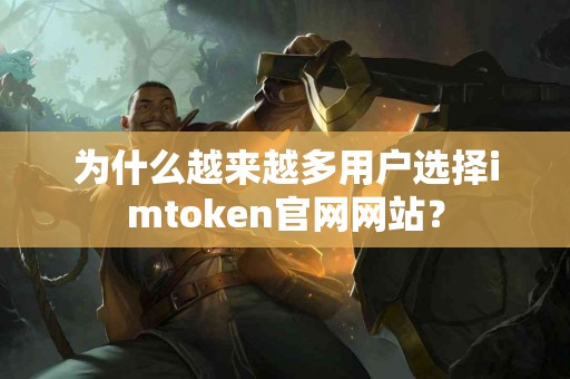为什么越来越多用户选择imtoken官网网站？