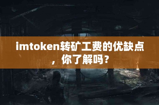 imtoken转矿工费的优缺点，你了解吗？