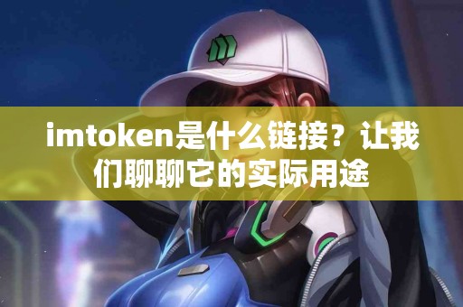 imtoken是什么链接？让我们聊聊它的实际用途