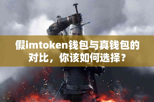 假imtoken钱包与真钱包的对比，你该如何选择？