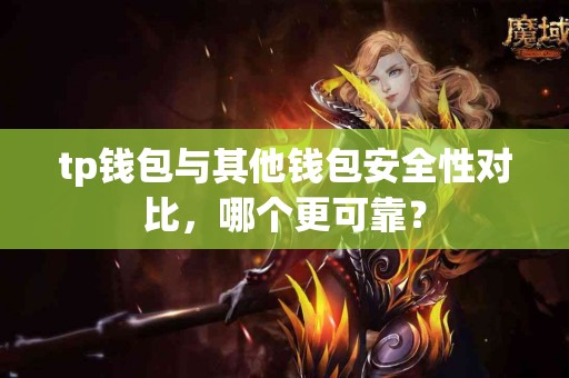 tp钱包与其他钱包安全性对比，哪个更可靠？
