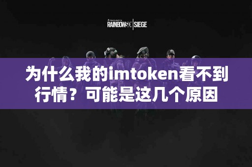 为什么我的imtoken看不到行情？可能是这几个原因