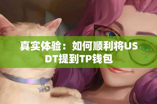 真实体验：如何顺利将USDT提到TP钱包