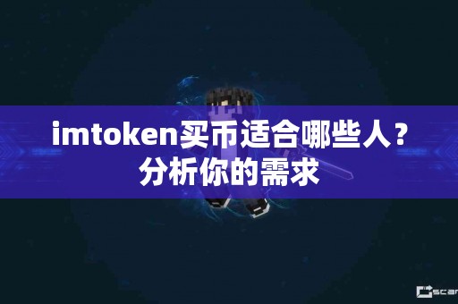 imtoken买币适合哪些人？分析你的需求