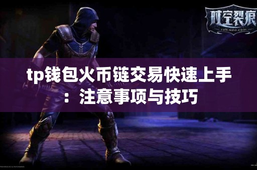tp钱包火币链交易快速上手：注意事项与技巧