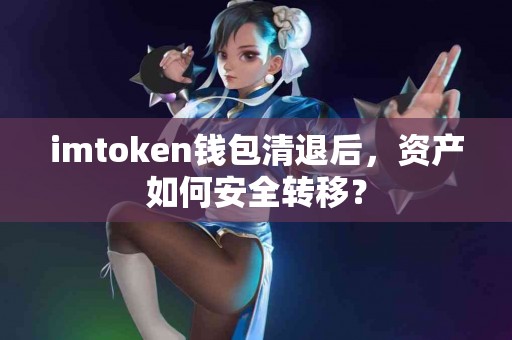 imtoken钱包清退后，资产如何安全转移？