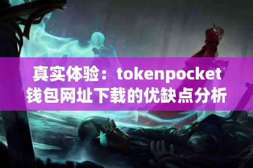 真实体验：tokenpocket钱包网址下载的优缺点分析