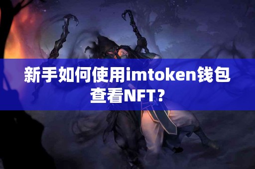 新手如何使用imtoken钱包查看NFT？