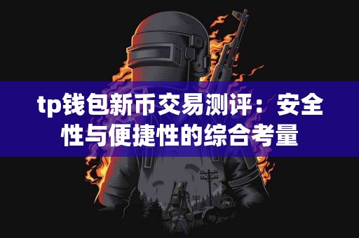 tp钱包新币交易测评：安全性与便捷性的综合考量