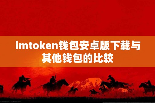 imtoken钱包安卓版下载与其他钱包的比较