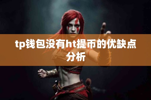 tp钱包没有ht提币的优缺点分析