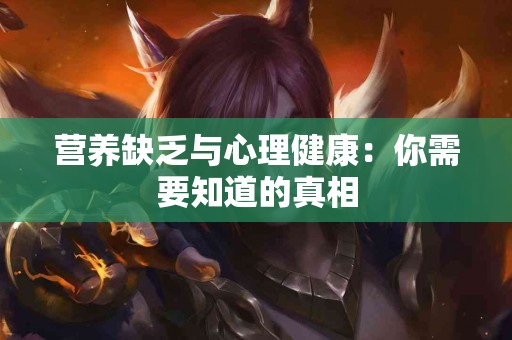 营养缺乏与心理健康：你需要知道的真相