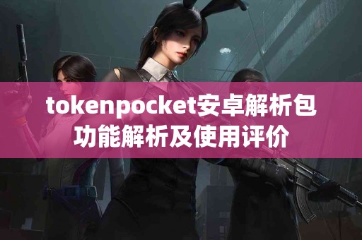 tokenpocket安卓解析包功能解析及使用评价