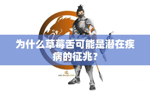 为什么草莓舌可能是潜在疾病的征兆？