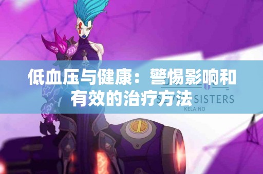 低血压与健康：警惕影响和有效的治疗方法