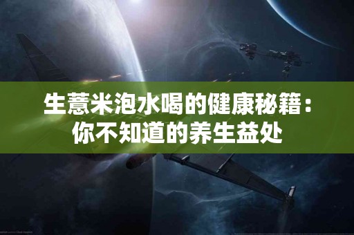 生薏米泡水喝的健康秘籍：你不知道的养生益处