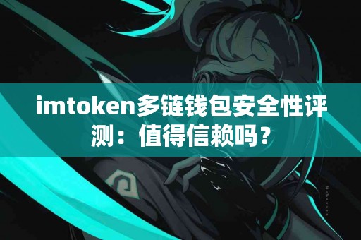 imtoken多链钱包安全性评测：值得信赖吗？