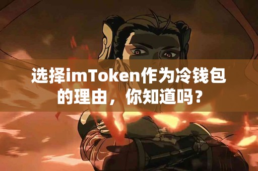 选择imToken作为冷钱包的理由，你知道吗？