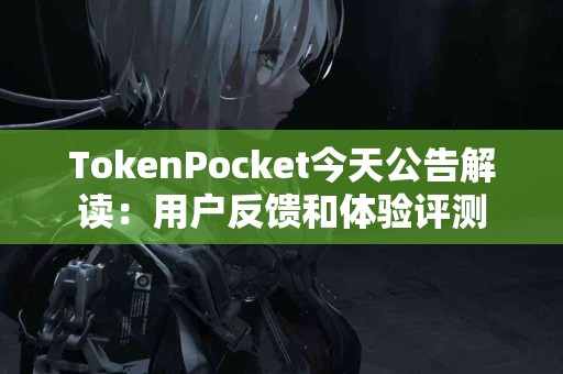 TokenPocket今天公告解读：用户反馈和体验评测
