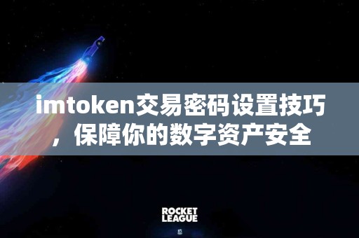 imtoken交易密码设置技巧，保障你的数字资产安全