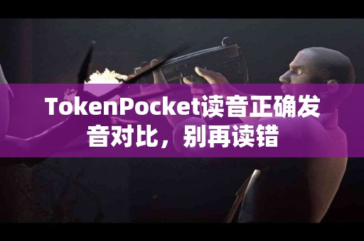 TokenPocket读音正确发音对比，别再读错