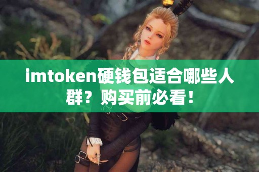 imtoken硬钱包适合哪些人群？购买前必看！