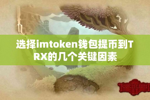 选择imtoken钱包提币到TRX的几个关键因素