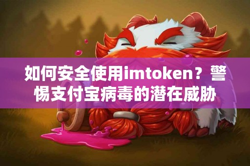 如何安全使用imtoken？警惕支付宝病毒的潜在威胁