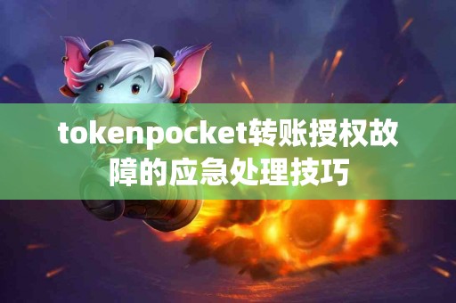 tokenpocket转账授权故障的应急处理技巧