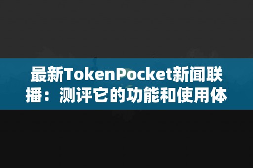 最新TokenPocket新闻联播：测评它的功能和使用体验