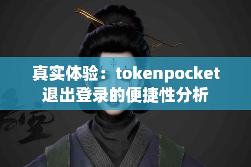 真实体验：tokenpocket退出登录的便捷性分析