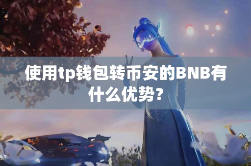 使用tp钱包转币安的BNB有什么优势？