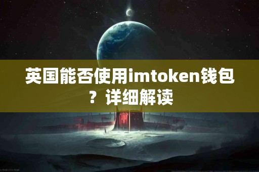 英国能否使用imtoken钱包？详细解读